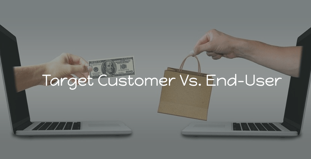 End-User Vs. Target Customer